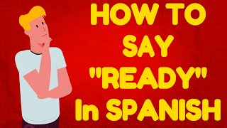 How Do You Say Ready In Spanish