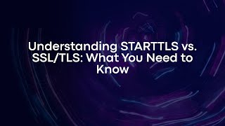 Understanding STARTTLS vs. SSL/TLS: What You Need to Know