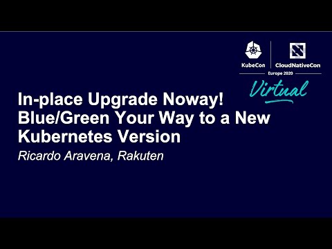 In-place Upgrade Noway! Blue/Green Your Way to a New Kubernetes Version - Ricardo Aravena, Rakuten