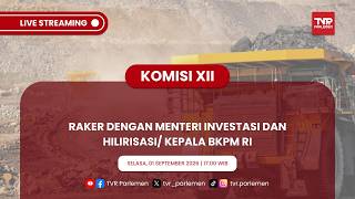 KOMISI XII DPR RI - RAKER DENGAN MENTERI INVESTASI DAN HILIRISASI/ KEPALA BKPM RI