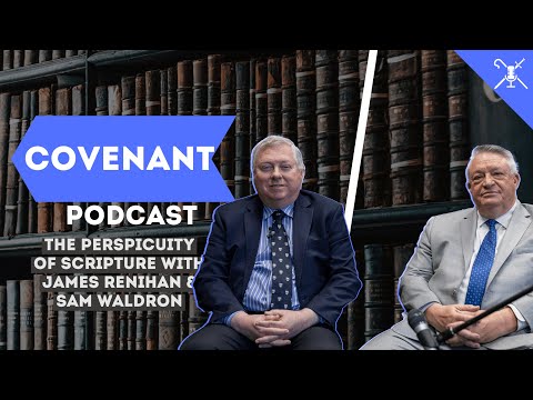 The Perspicuity of Scripture with James Renihan & Sam Waldron | The Covenant Podcast