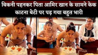 Aamir Khan के सामने बिकनी पहनकर केक काटना बेटी Ira Khan पर पड़ा गया बहुत भारी