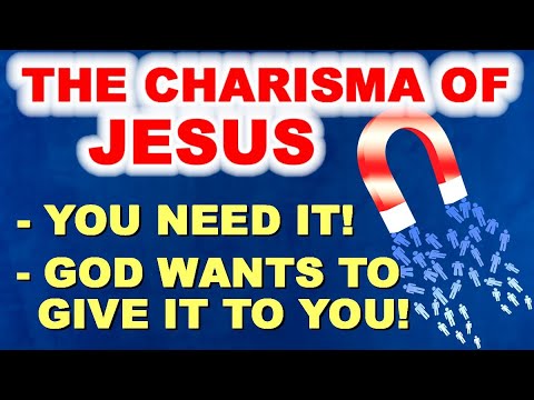 The Charisma of Jesus - Why You Need it, and Why God is Glad to Give it!