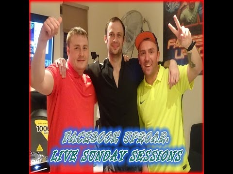 FACEBOOK UPROAR: LIVE SUNDAY SESSIONS 14/05/17