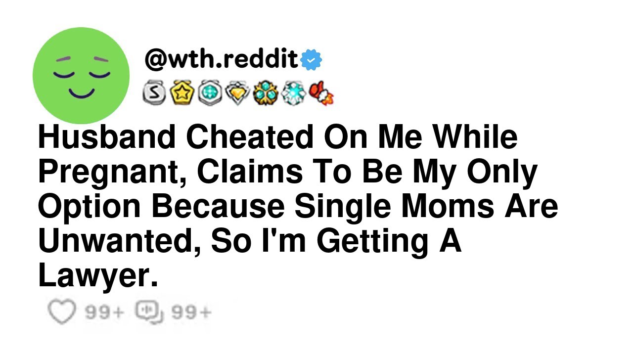 Husband Cheated On Me While Pregnant, Claims To Be My Only Option Because Single Moms Are Unwante...