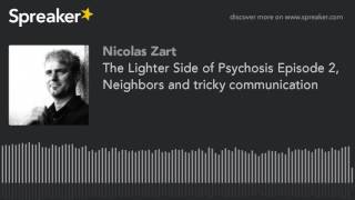 The Lighter Side of Psychosis Episode 2, Neighbors and tricky communication (made with Spreaker)
