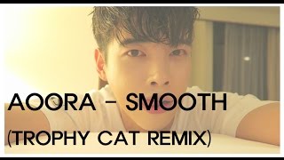 AOORA (아우라) - Smooth (Trophy cat Remix) Feat. 세리