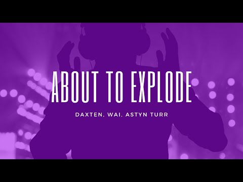 Daxten, Wai and Astyn Turr - About to Explode