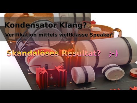 Kondensator Klang - Verifikation mittels Weltklasse Lautsprecher!