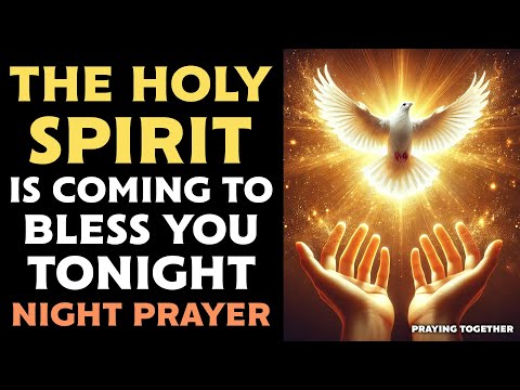 🕊THE HOLY SPIRIT IS COMING TO BLESS YOU TONIGHT – NIGHT PRAYER FOR HEALING AND PROTECTION🕊
