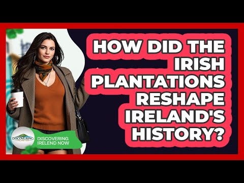 How Did The Irish Plantations Reshape Ireland's History? - Discovering Ireland Now