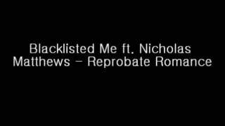 Blacklisted Me - Reprobate Romance (Ft. Nicholas Matthews) (Lyrics In The Description.)