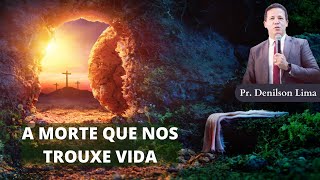 MENSAGEM - A MORTE QUE NOS TROUXE VIDA | PASTOR DENÍLSON LIMA