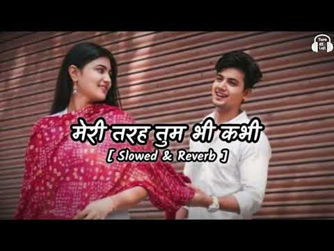 meri tarah tum bhi kabhi | slowed reverb