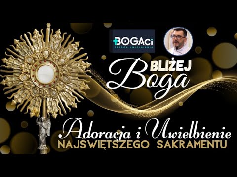 Bliżej Boga - Adoracja i modlitwa uwielbienia.