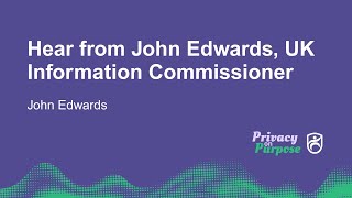 Hear from John Edwards, UK Information Commissioner