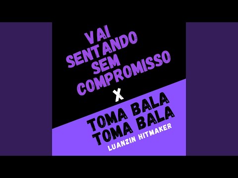 VAI SENTANDO SEM COMPROMISSO X TOMA BALA TOMA BALA