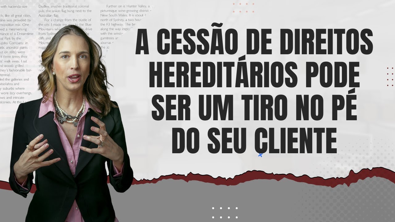 A cessão de direitos hereditários pode ser um tiro no pé do seu cliente