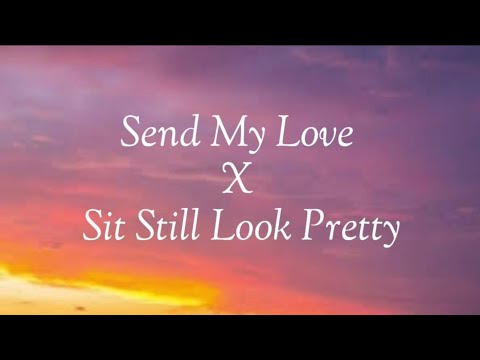 Send my love X Sit still look pretty || Lyrics