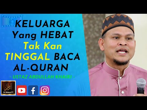 Ustaz Abdullah Khairi - KELUARGA Yang HEBAT Tak Kan TINGGAL BACA AL-QURAN