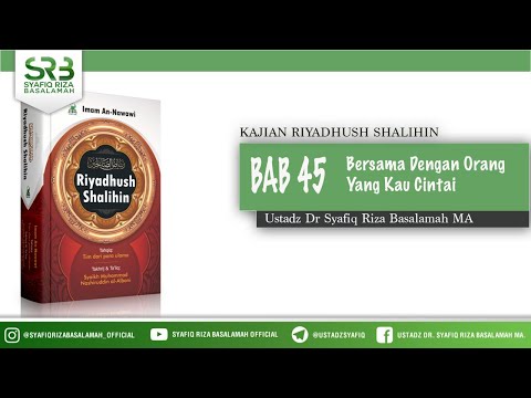 Riyadhush Shalihin Bab 45: Bersama Dengan Orang Yang Kau Cintai - Ustadz Dr Syafiq Riza Basalamah MA