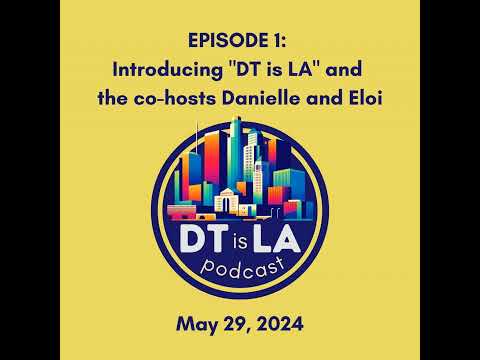 Introducing "DT is LA" and the co-hosts Danielle and Eloi