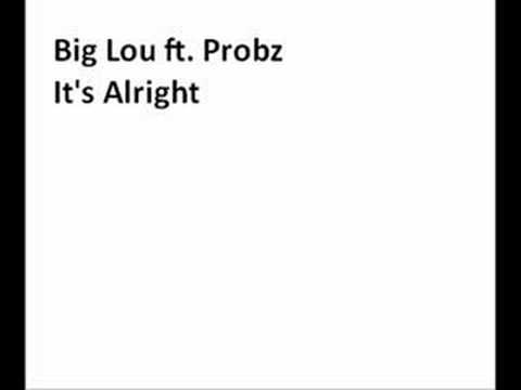 Big Lou ft. Probz-"It's Alright" (sept.08)