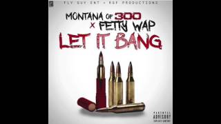 Montana of 300 x Fetty Wap - Let It Bang Remix (DOWNLOAD LINK)
