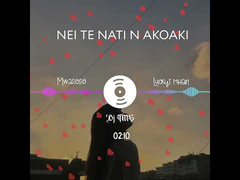 NEI TE NATI N AKOAKI | MWASIOSIO ft LUCKYT MHAN | Dj TMS