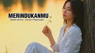 Download lagu MERINDUKANMU - Dash Uciha - Cover Playmusic  mp3