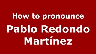 How to pronounce Pablo Redondo Martínez