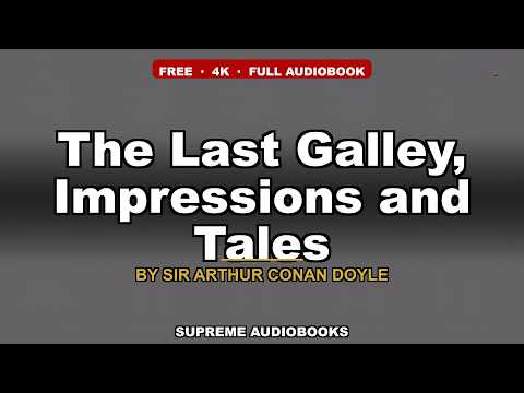 The Last Galley, Impressions and Tales by Sir Arthur Conan Doyle — free full audiobook