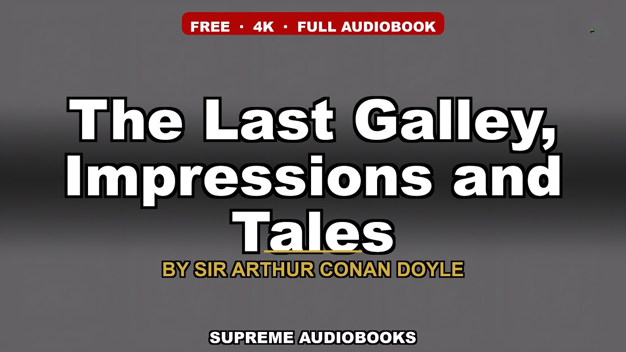 The Last Galley, Impressions and Tales by Sir Arthur Conan Doyle — free full audiobook