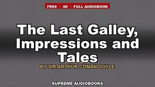 The Last Galley, Impressions and Tales by Sir Arthur Conan Doyle — free full audiobook