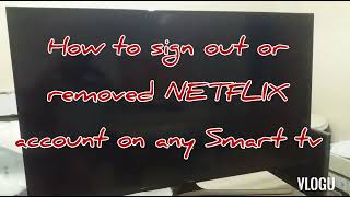 TRICKS ON HOW TO REMOVE OR SIGNING OUT NETFLIX ACCOUNT ON SMART TV.