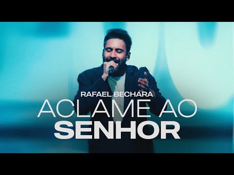 Aclame ao Senhor - Rafael Bechara - Ao Vivo - Lagoinha Matriz