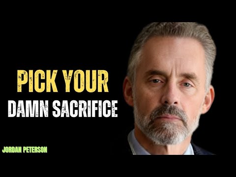 PICK YOUR DAMN SACRIFICE BEST POWERFULL MOTIVATIONAL SPEECH BY JORDAN PETERSON