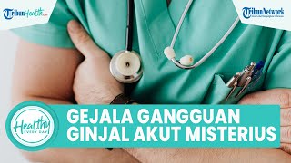 Kerap Diabaikan, Kenali Gejala Gangguan Ginjal Akut Misterius pada Anak yang Wajib Orangtua Tahu
