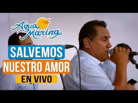 Agua Marina - Salvemos Nuestro Amor (En Vivo)