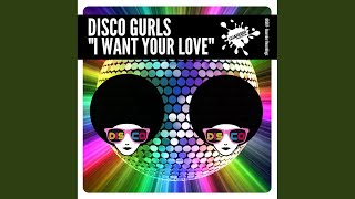 Disco Gurls - I Want Your Love (Extended Mix) video