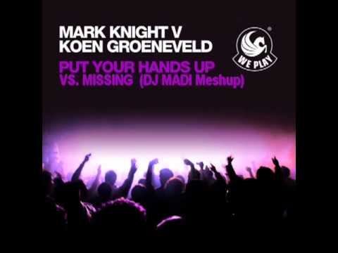 Mark Knight & Koen Groeneveld   Put Your Hands Up Mark Knight Remix VS  MISSING  DJ MADI Meshup