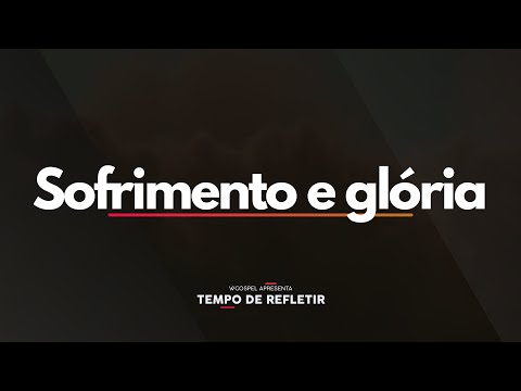 [Tempo de Refletir] Sofrimento e glória