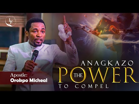 ANAGKAZO: THE POWER TO COMPEL | APOSTLE OROKPO MICHEAL