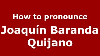 How to pronounce Joaquín Baranda Quijano