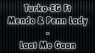 Turko-EG Ft Mendo & Penn Lady - Laat Me Gaan! (Www.Twitter.Com/CrazyyTurk)