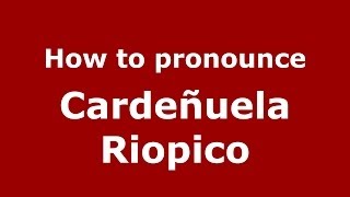 How to pronounce Cardeñuela Riopico
