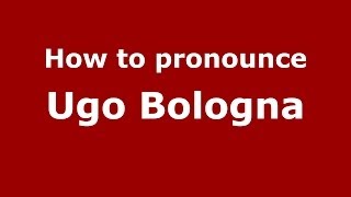 How to pronounce Ugo Bologna