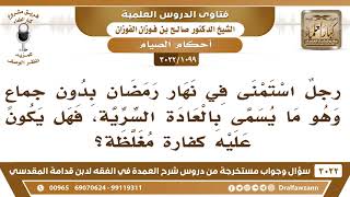 صورة [1099 -3022] رجلٌ استمنى في نهار رمضان، فهل يكون عليه كفارةٌ مغلظة؟ - الشيخ صالح الفوزان