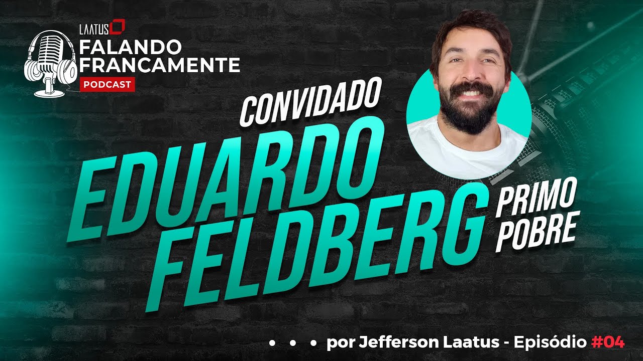 Falando Francamente Podcast #04 - Eduardo Feldberg | Primo Pobre - Laatus