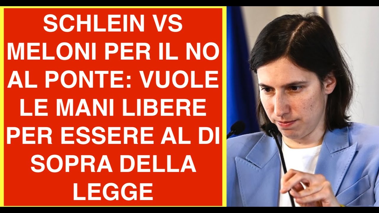 SCHLEIN VS MELONI PER IL NO AL PONTE: VUOLE LE MANI LIBERE PER ESSERE AL DI SOPRA DELLA LEGGE